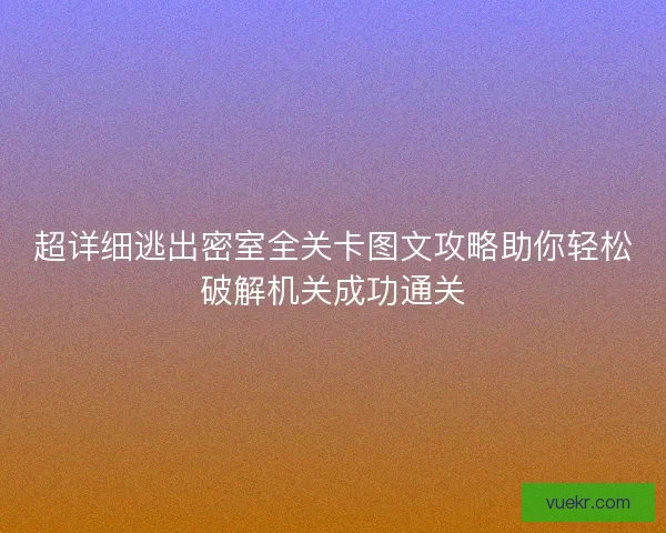 超详细逃出密室全关卡图文攻略助你轻松破解机关成功通关